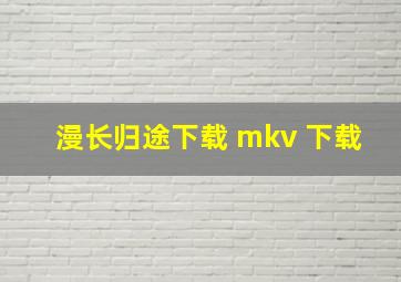 漫长归途下载 mkv 下载